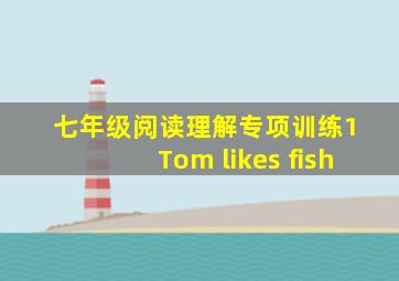 七年级阅读理解专项训练1 Tom likes fish